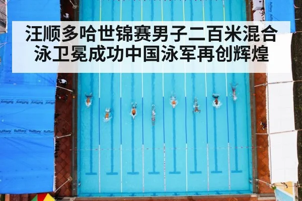 汪顺多哈世锦赛男子二百米混合泳卫冕成功中国泳军再创辉煌